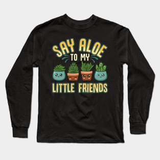 Funny Say Aloe To My Little Friends Gardening Pun Long Sleeve T-Shirt